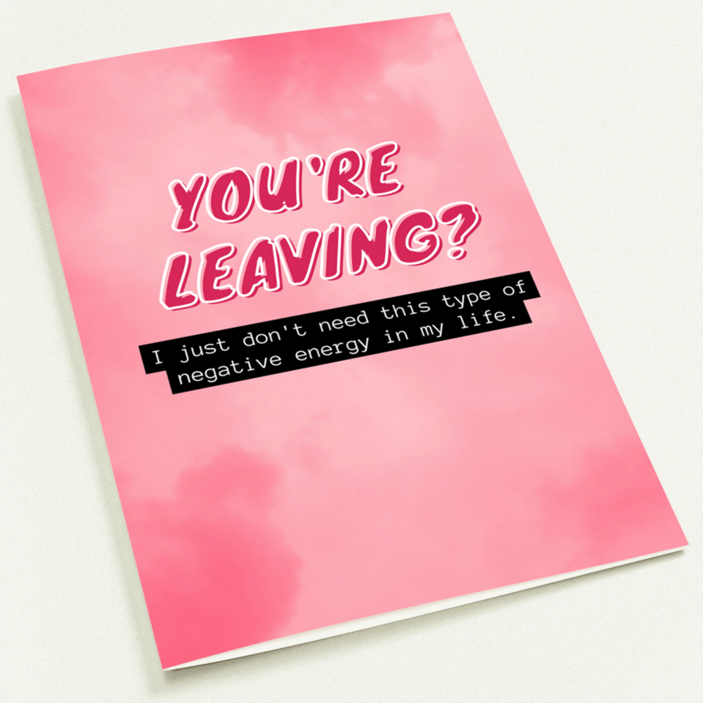 You're Leaving? I Just Don't Need That Type of Negative Energy In My Life Card