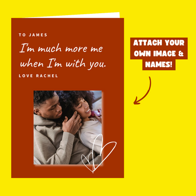 I'm Much More Me When I'm With You - Personalised Picture Card