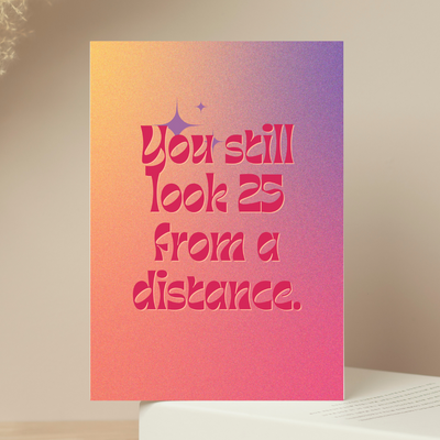 You Still Look 25 From a Distance Card