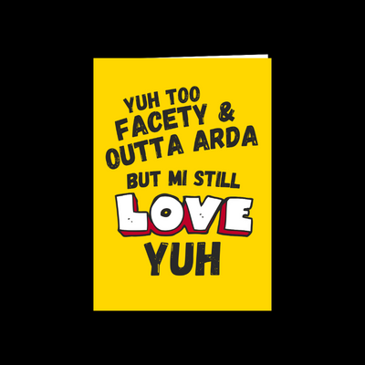 Yuh Too Facety & Outta Arda But Mi Still Love Yuh Card