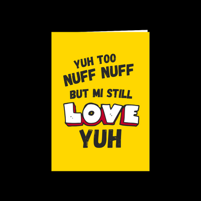 Yuh Too Nuff Nuff But Mi Still Love Yuh Card