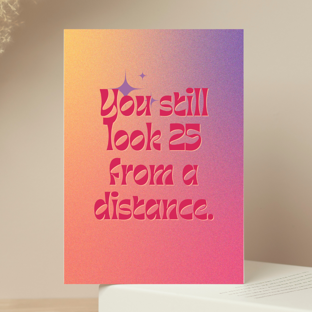 You Still Look 25 From a Distance Card