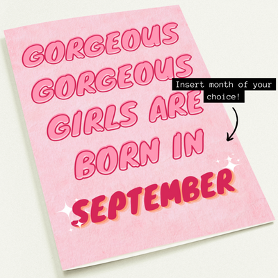 Gorgeous Gorgeous Girls Are Born In *Insert Month* - Birthday Card